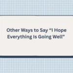 Other Ways to Say “I Hope Everything Is Going Well”
