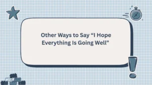 Other Ways to Say “I Hope Everything Is Going Well”