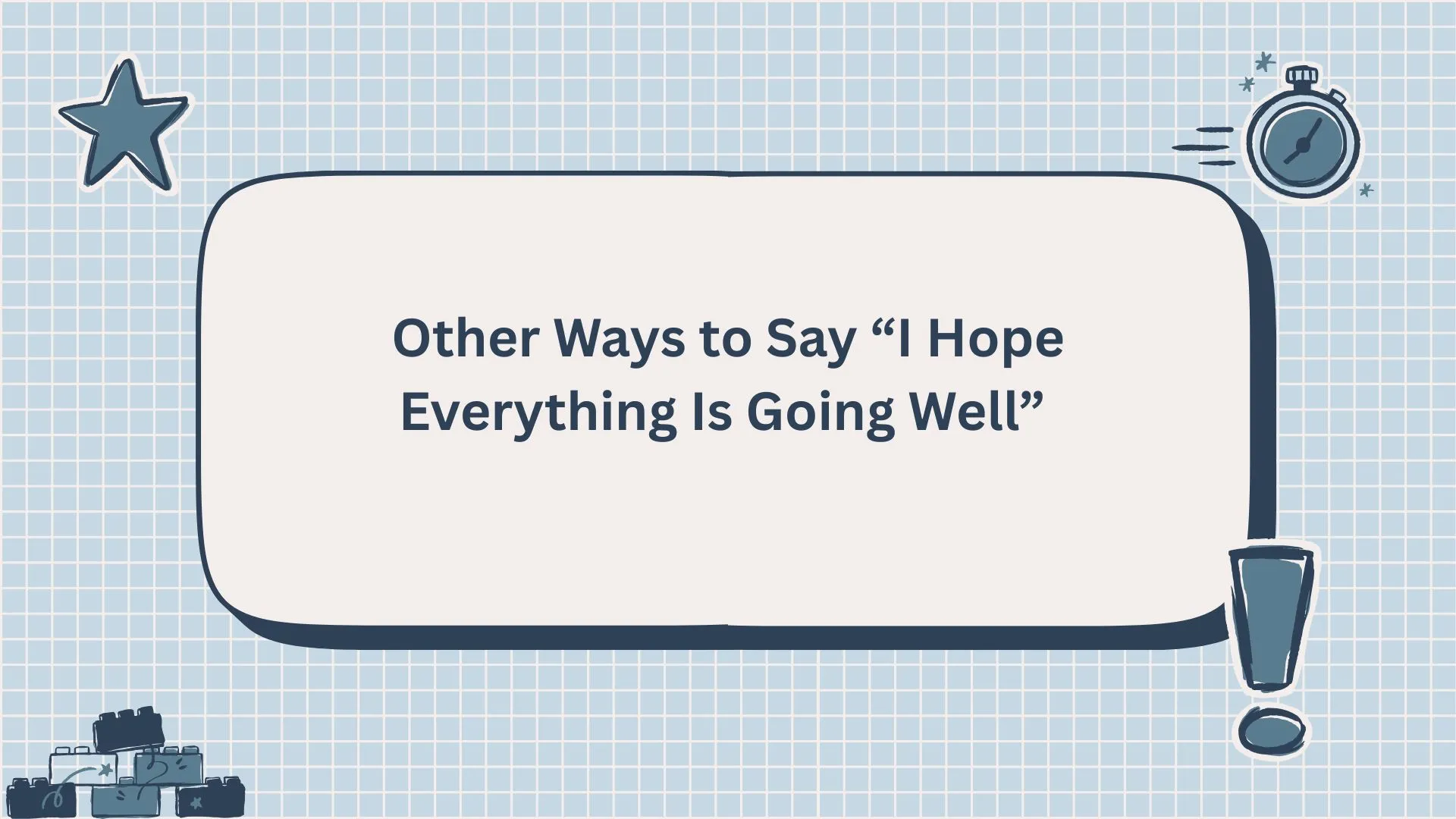 Other Ways to Say “I Hope Everything Is Going Well”