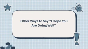 Other Ways to Say “I Hope You Are Doing Well”