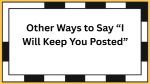 Other Ways to Say “I Will Keep You Posted”