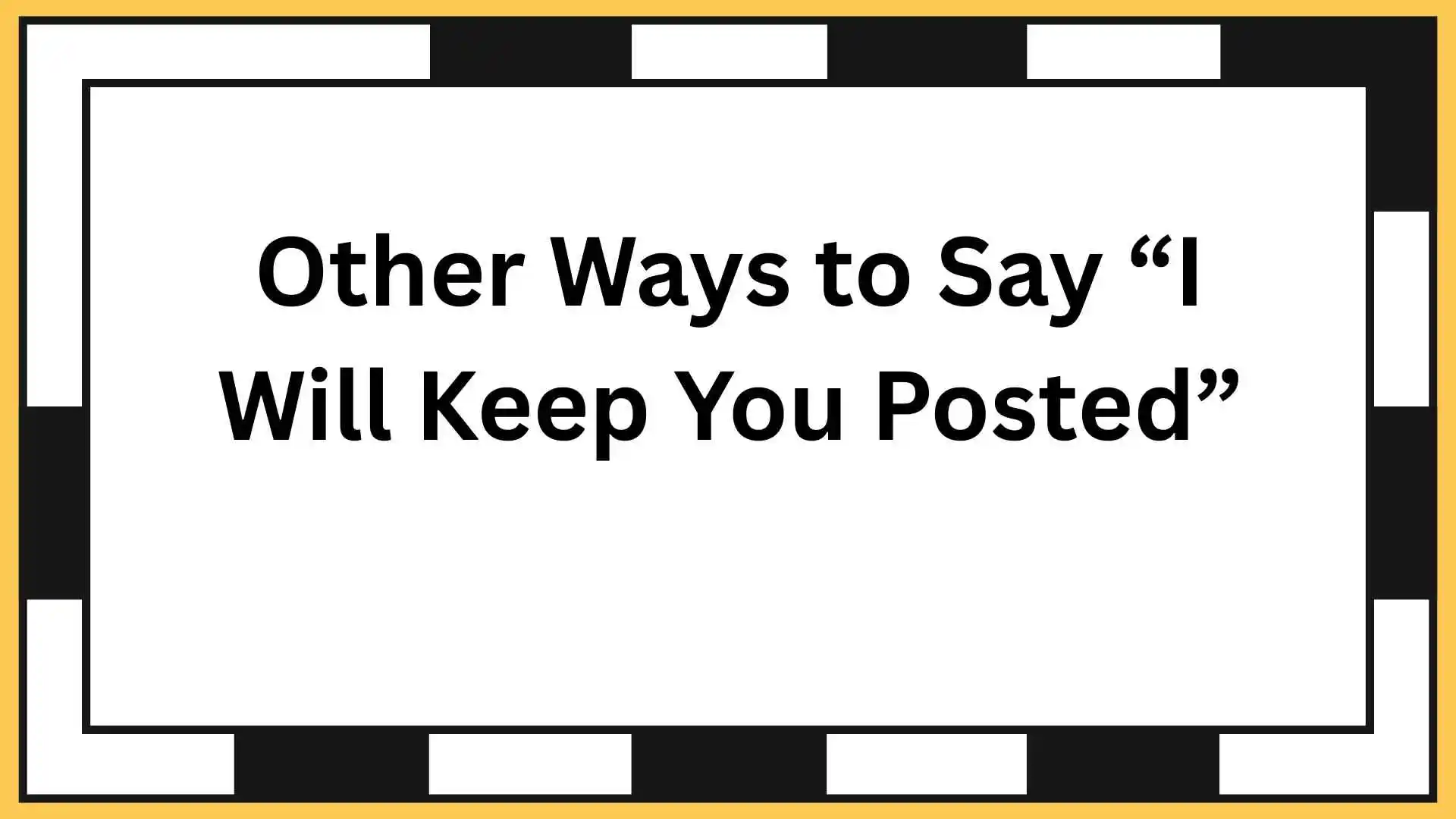 Other Ways to Say “I Will Keep You Posted”