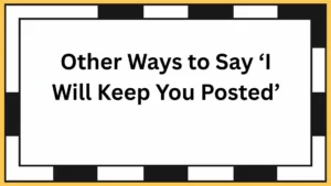 Other Ways to Say ‘I Will Keep You Posted’