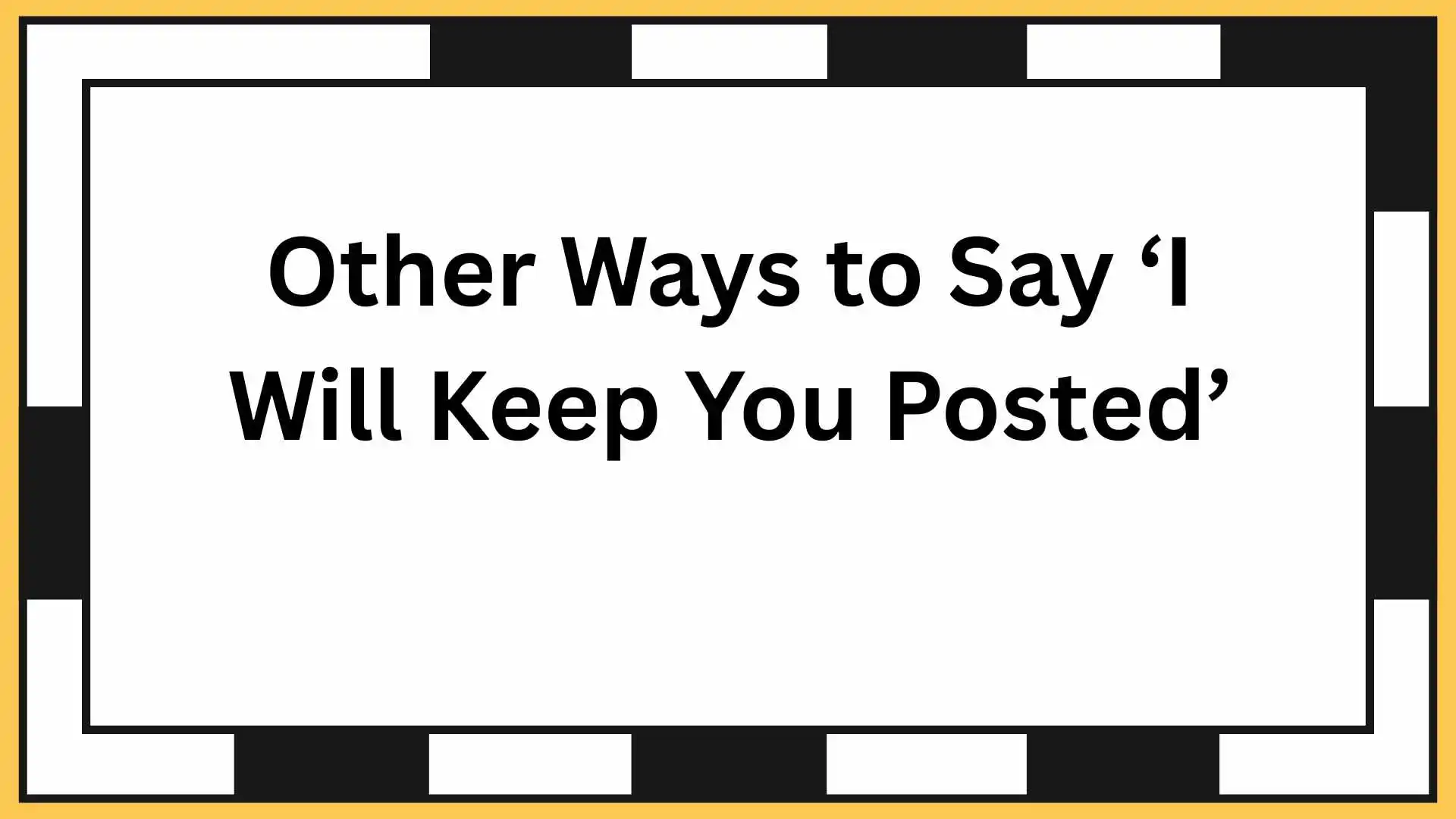 Other Ways to Say ‘I Will Keep You Posted’