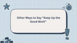 Other Ways to Say “Keep Up the Good Work”