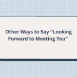 Other Ways to Say “Looking Forward to Meeting You”