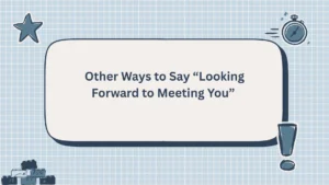Other Ways to Say “Looking Forward to Meeting You”