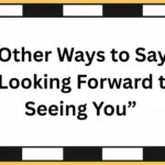 Other Ways to Say “Looking Forward to Seeing You”