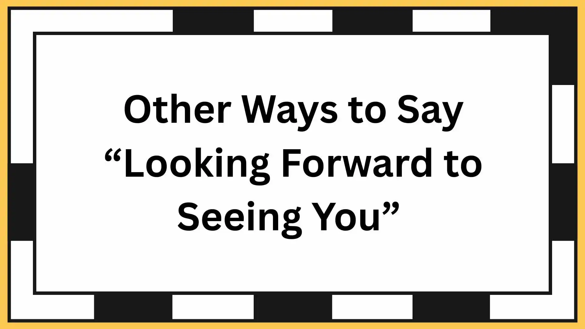 Other Ways to Say “Looking Forward to Seeing You”