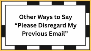 Other Ways to Say “Please Disregard My Previous Email”