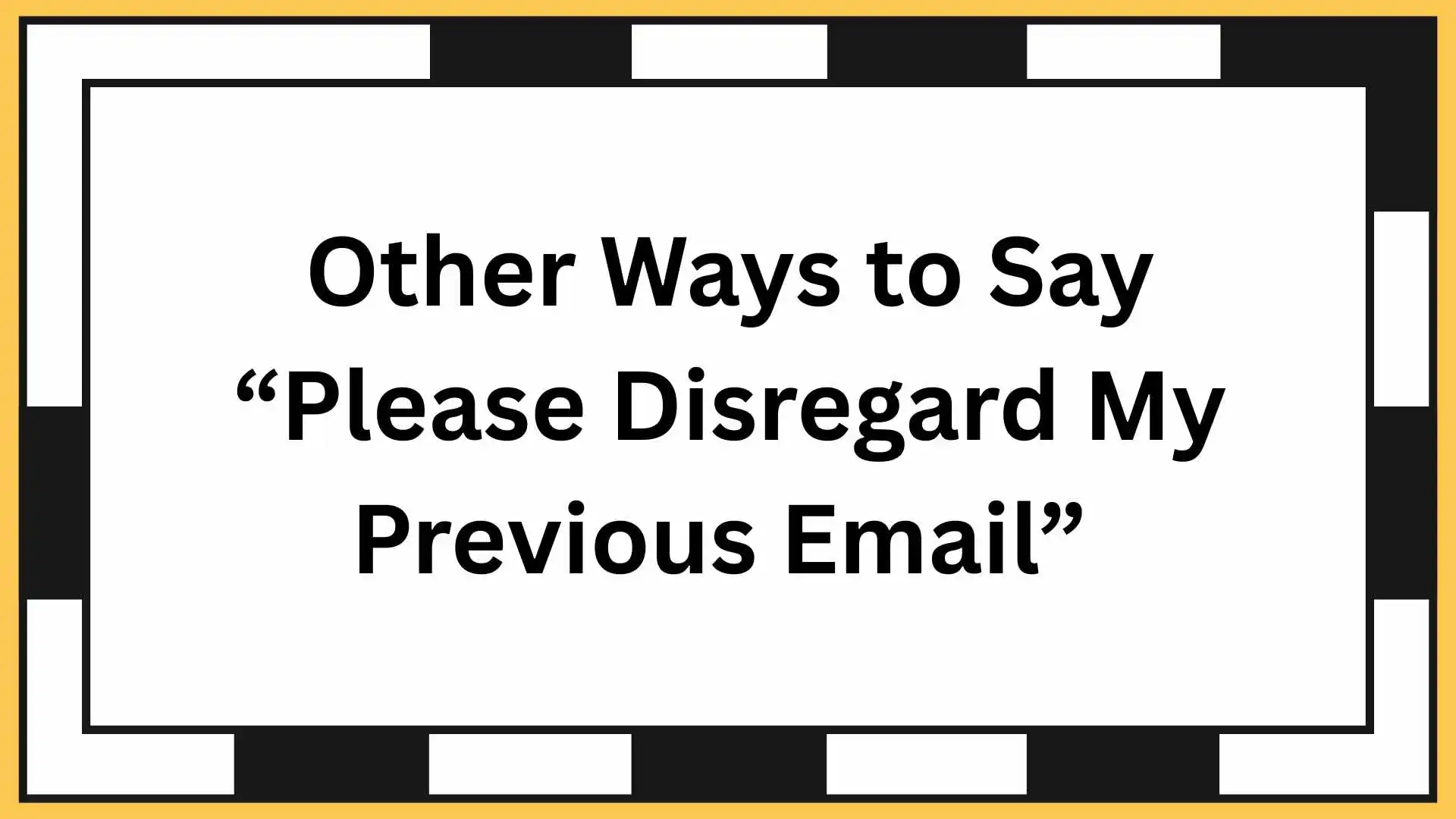 Other Ways to Say “Please Disregard My Previous Email”