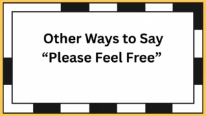 Other Ways to Say “Please Feel Free”