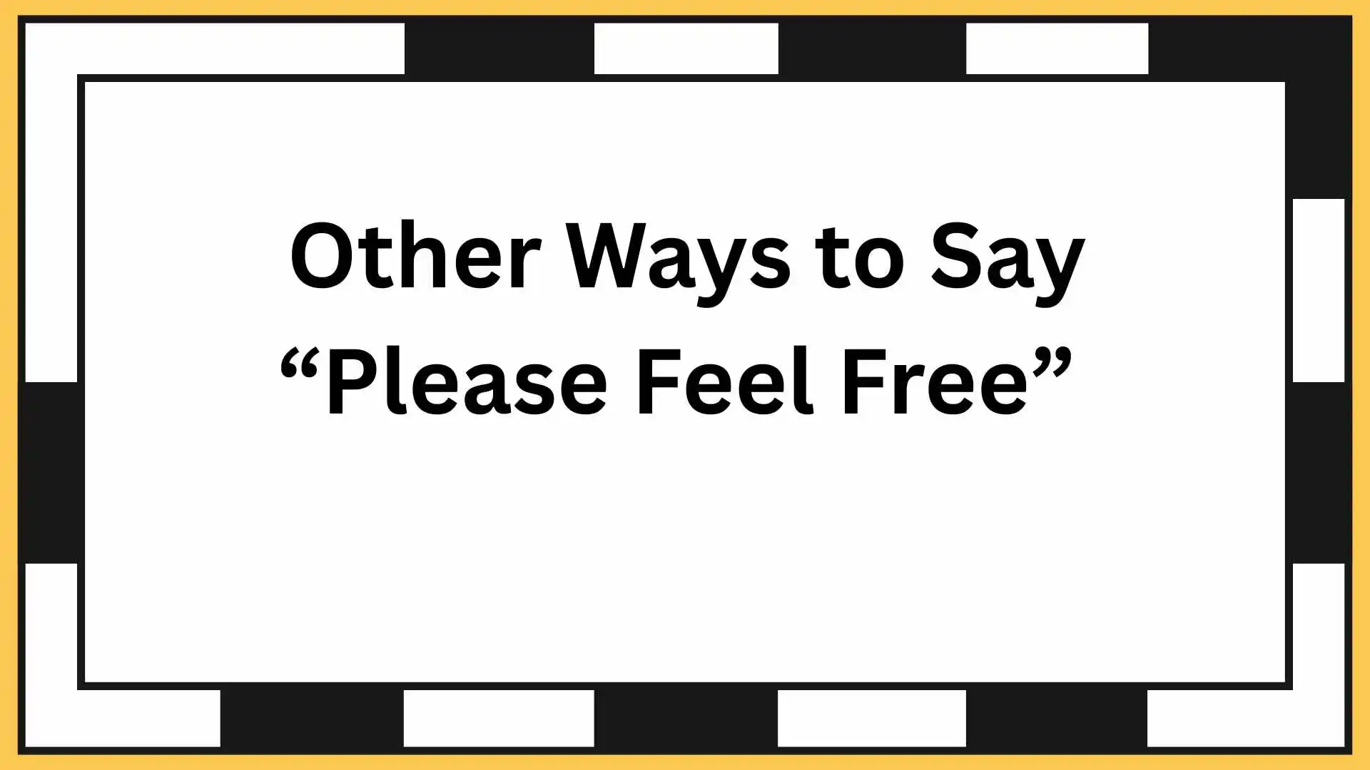 Other Ways to Say “Please Feel Free”