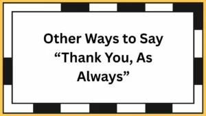 Other Ways to Say “Thank You, As Always”