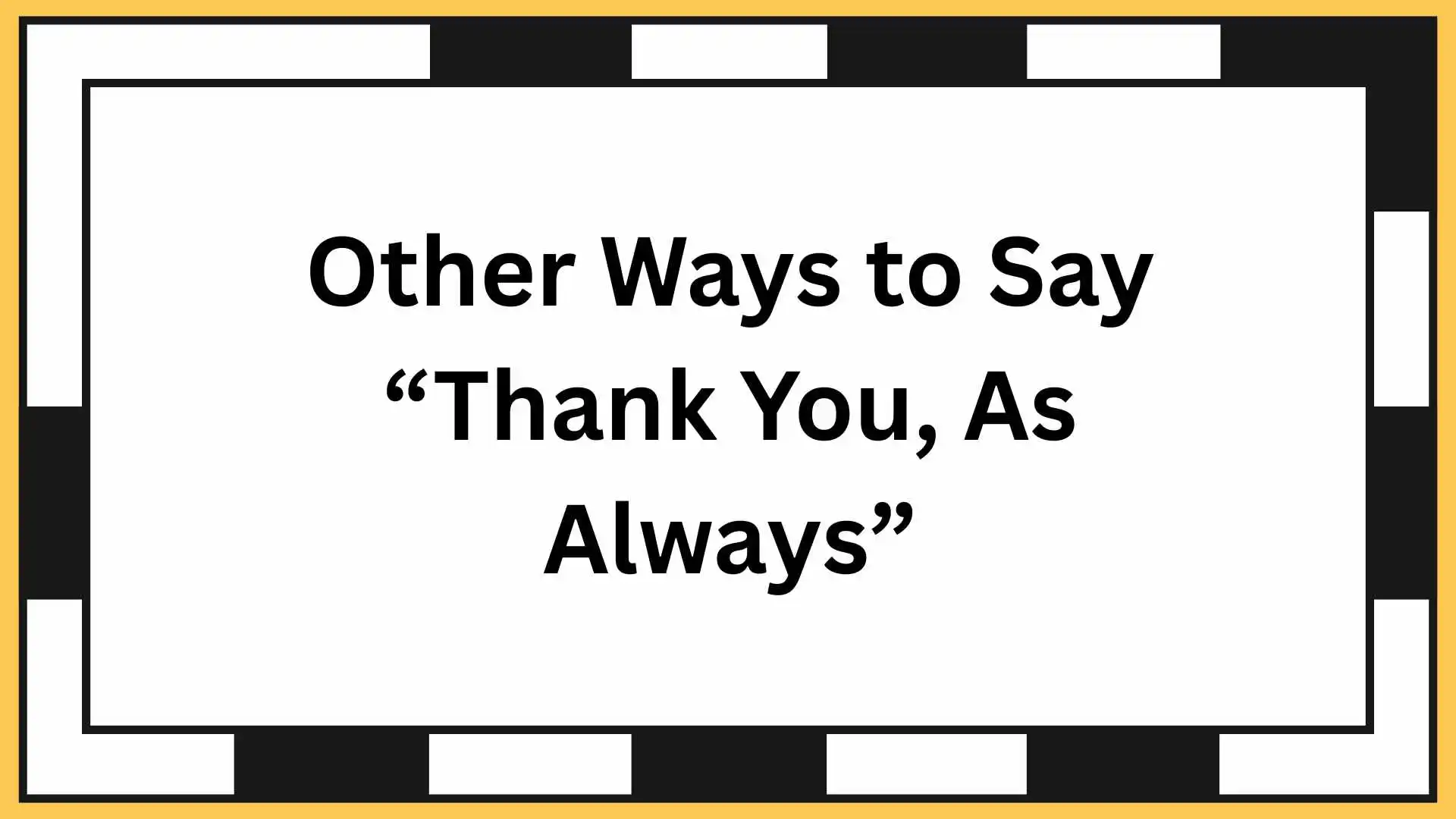 Other Ways to Say “Thank You, As Always”