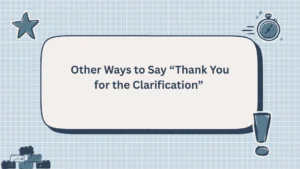 Other Ways to Say “Thank You for the Clarification”