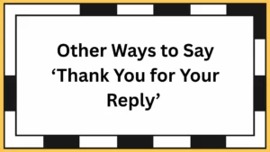 Other Ways to Say ‘Thank You for Your Reply’