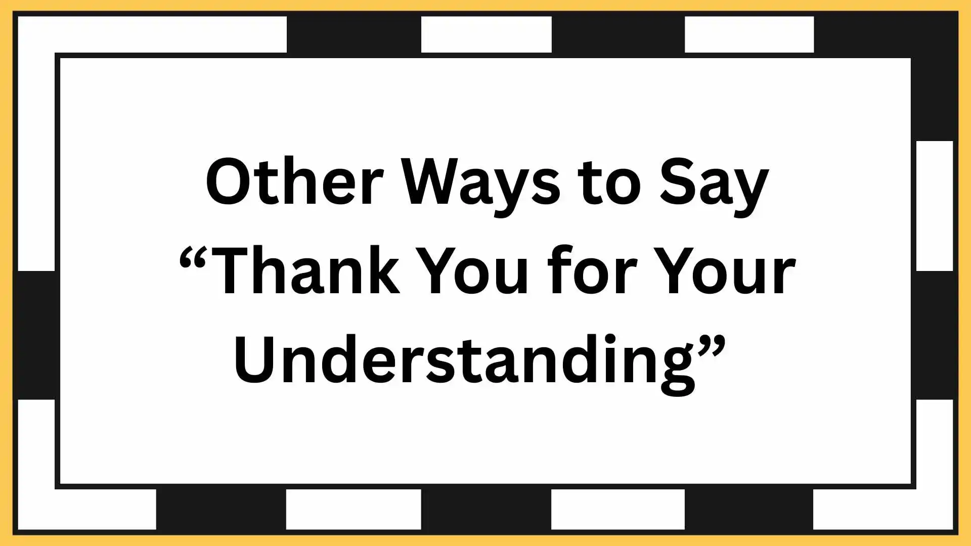 Other Ways to Say “Thank You for Your Understanding”