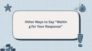 Other Ways to Say “Waiting for Your Response”
