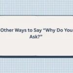 Other Ways to Say “Why Do You Ask?”
