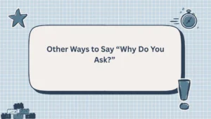 Other Ways to Say “Why Do You Ask?”