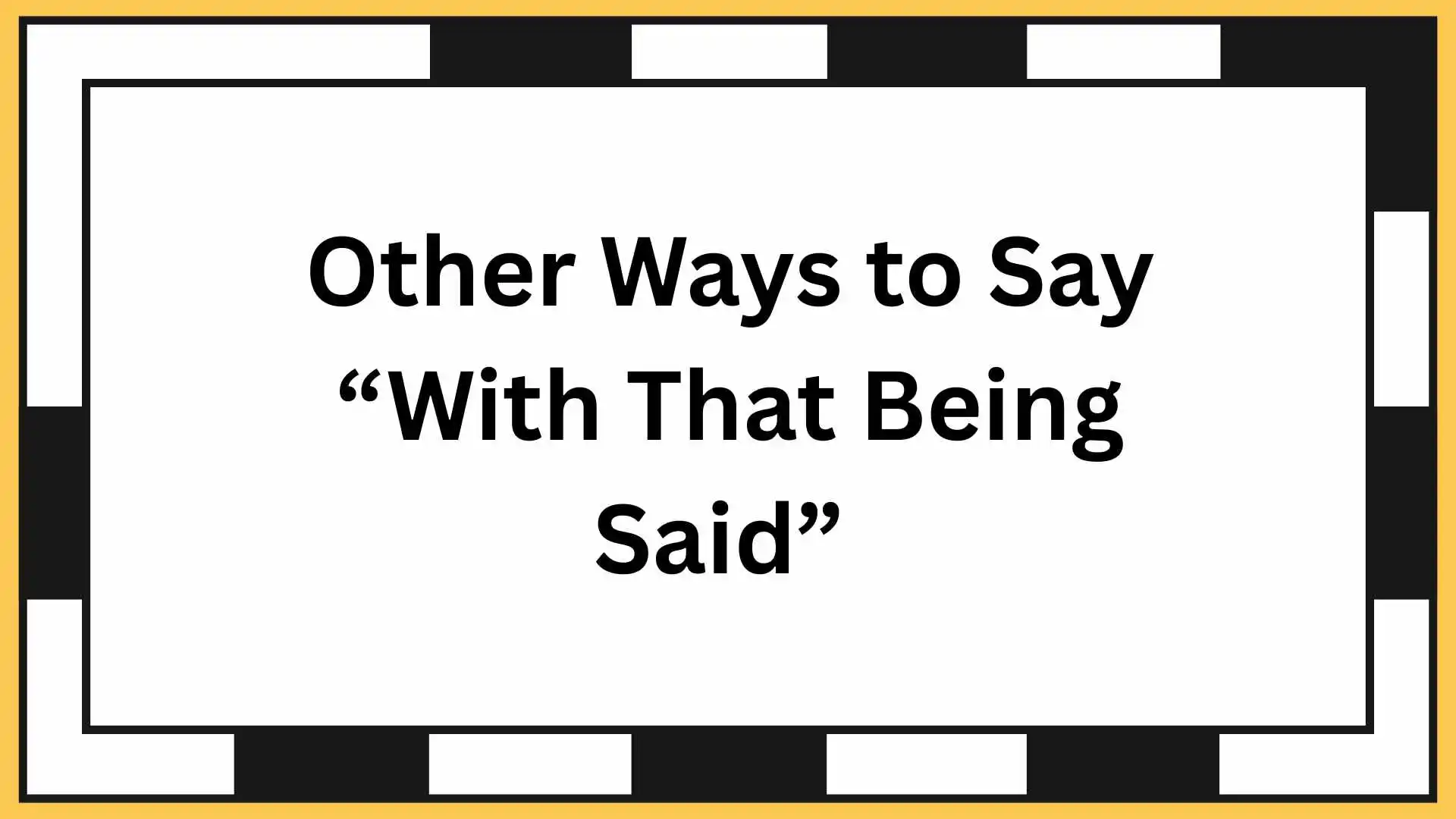 Other Ways to Say “With That Being Said”